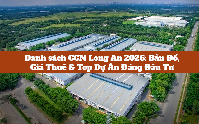 Danh sách Cụm Công Nghiệp Long An 2026: Top dự án đáng đầu tư 66 DS CCN Long An