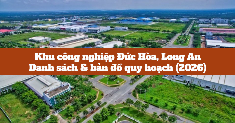 Khu công nghiệp Đức Hòa, Long An: Danh sách & bản đồ quy hoạch (2026) 22 KCN Đức Hòa Long An